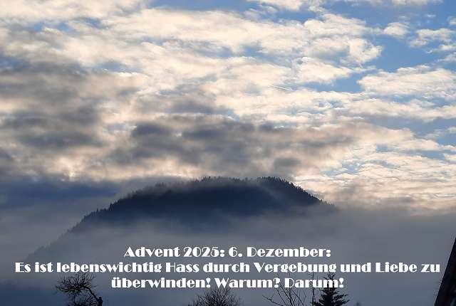 Advent 2025: 6. Dezember: Es ist lebenswichtig Hass durch Vergebung und Liebe zu überwinden! Warum? Darum!